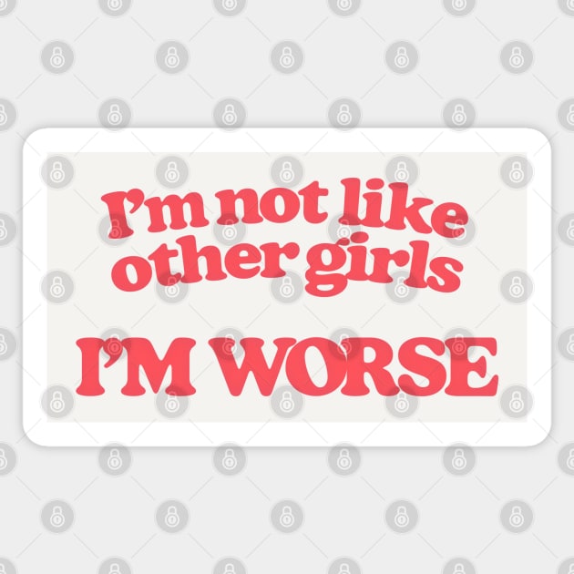 I'm Not Like Other Girls I'm Worse Sticker by DankFutura